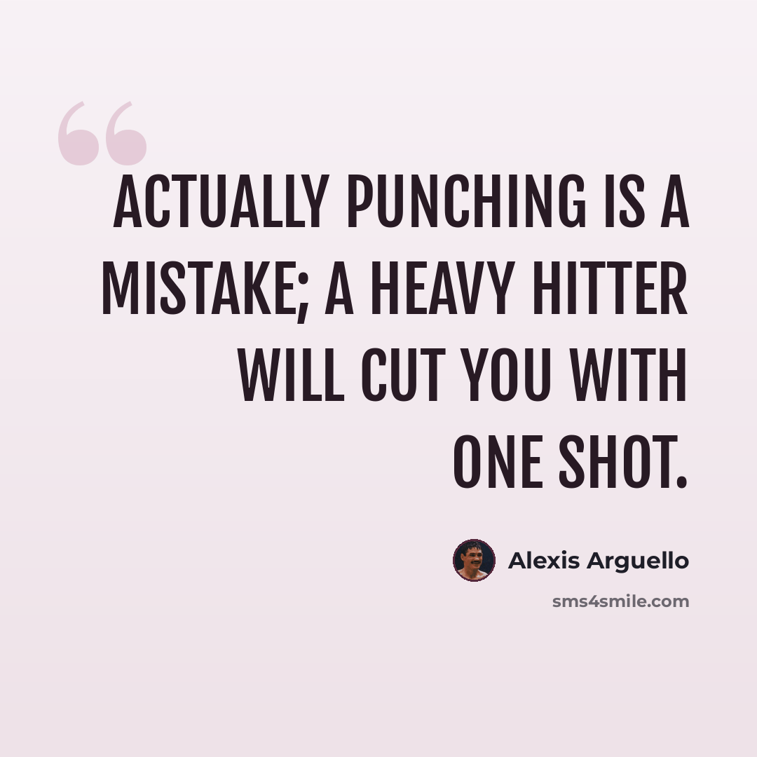 “Actually punching is a mistake; a heavy hitter will cut you with one shot.” quote by Alexis Arguello