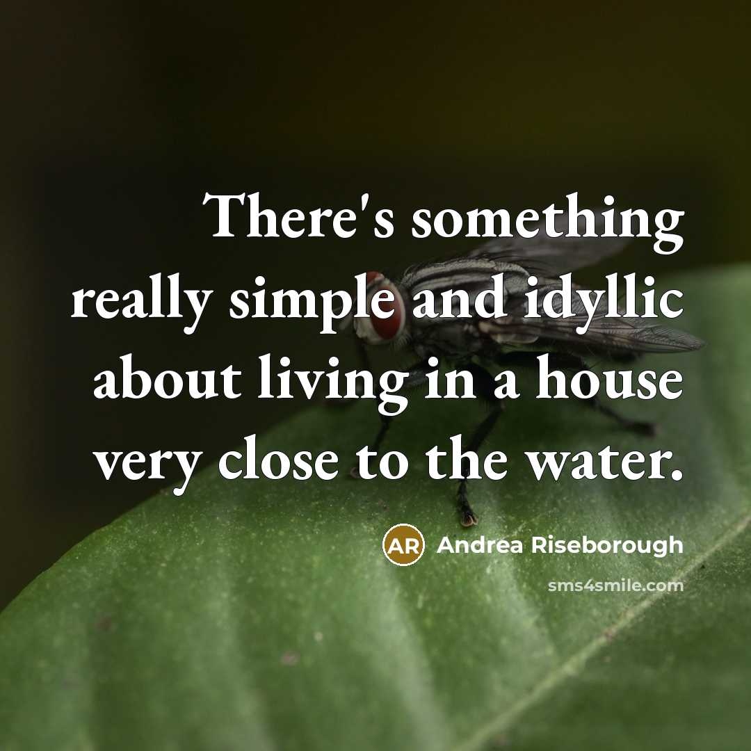 “There's something really simple and idyllic about living in a house very close to the water.” quote by Andrea Riseborough