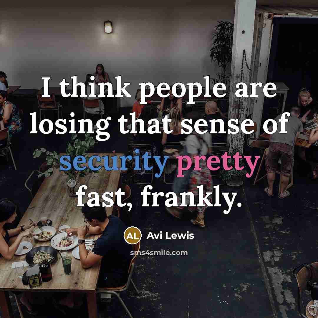 “I think people are losing that sense of security pretty fast, frankly.” quote by Avi Lewis