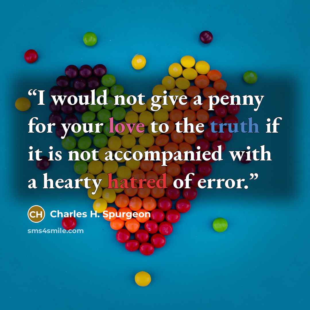 “I would not give a penny for your love to the truth if it is not accompanied with a hearty hatred of error.” quote by Charles H. Spurgeon