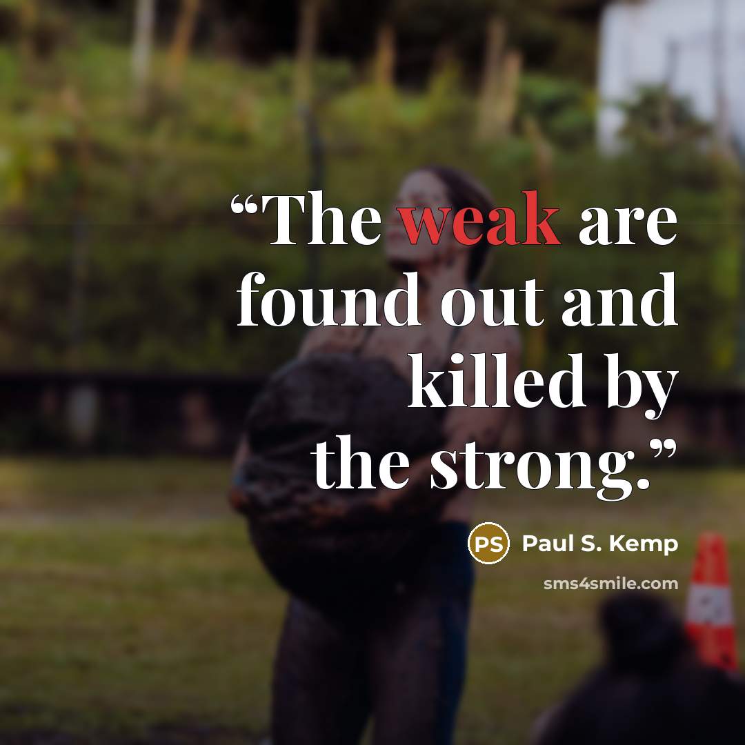 “The weak are found out and killed by the strong.” quote by Paul S. Kemp