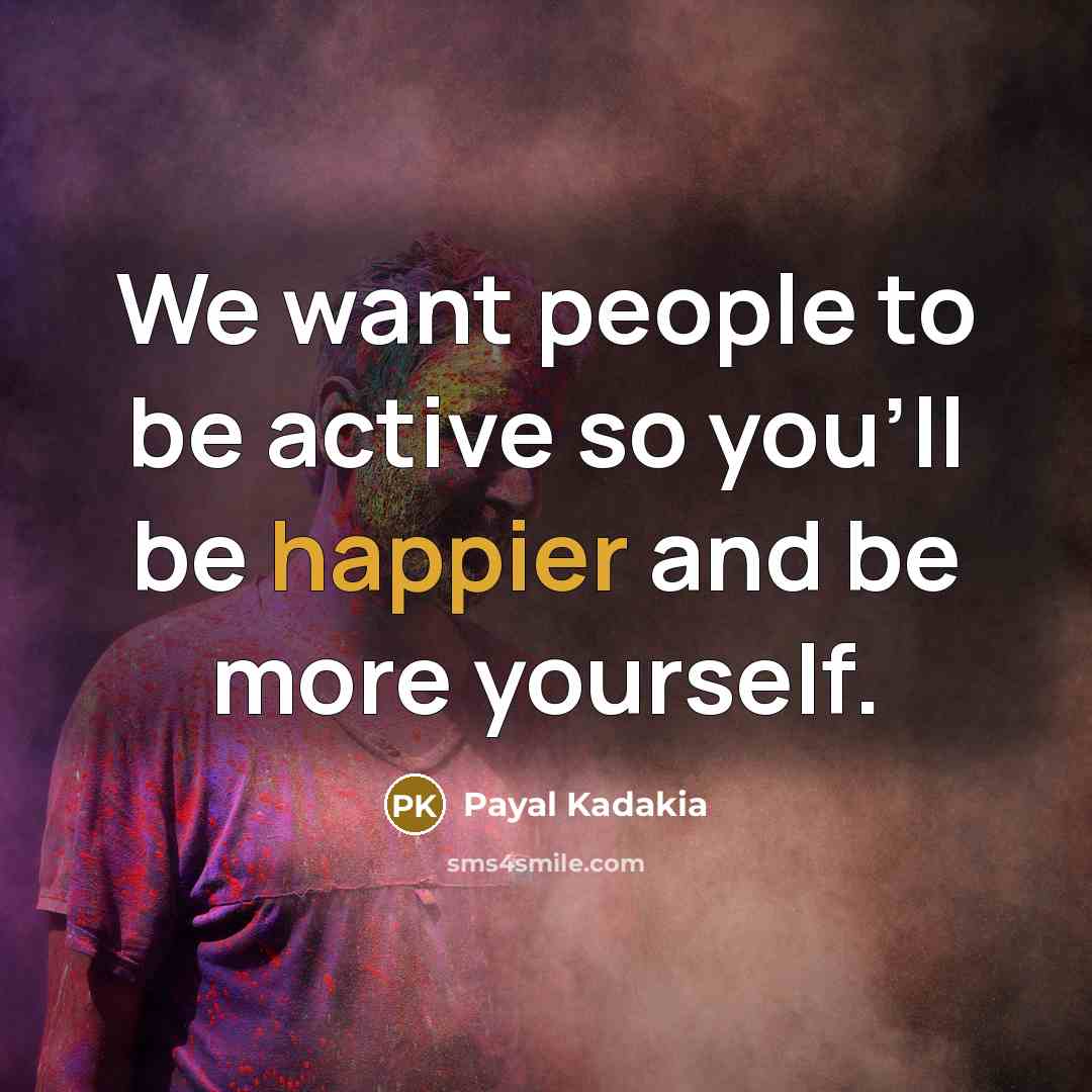 “We want people to be active so you'll be happier and be more yourself.” quote by Payal Kadakia