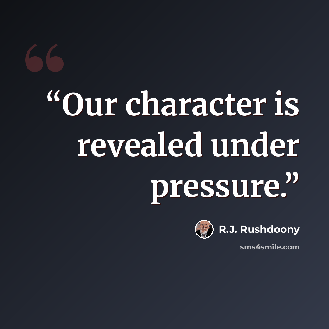 “Our character is revealed under pressure.” quote by R.J. Rushdoony