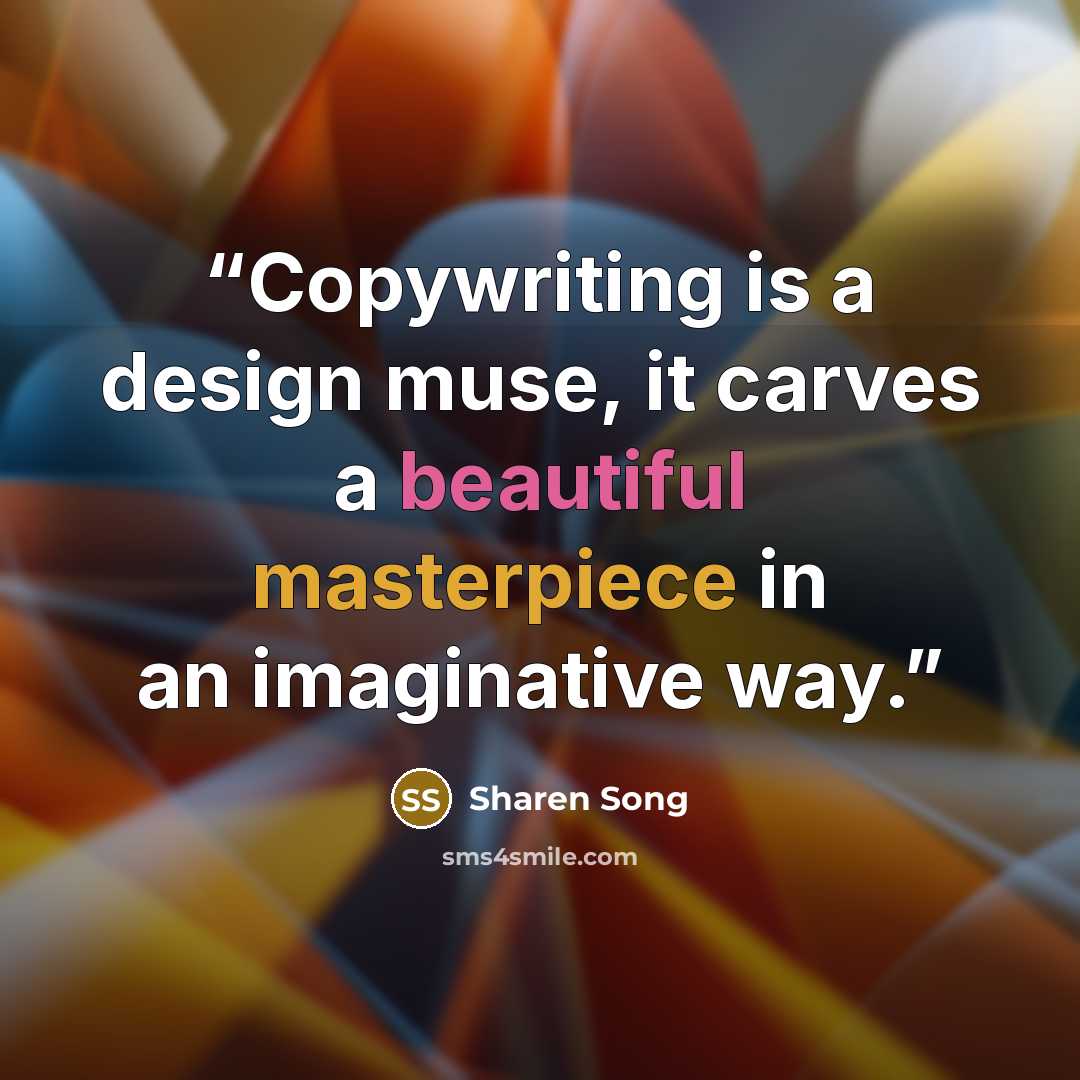 “Copywriting is a design muse, it carves a beautiful masterpiece in an imaginative way.” quote by Sharen Song