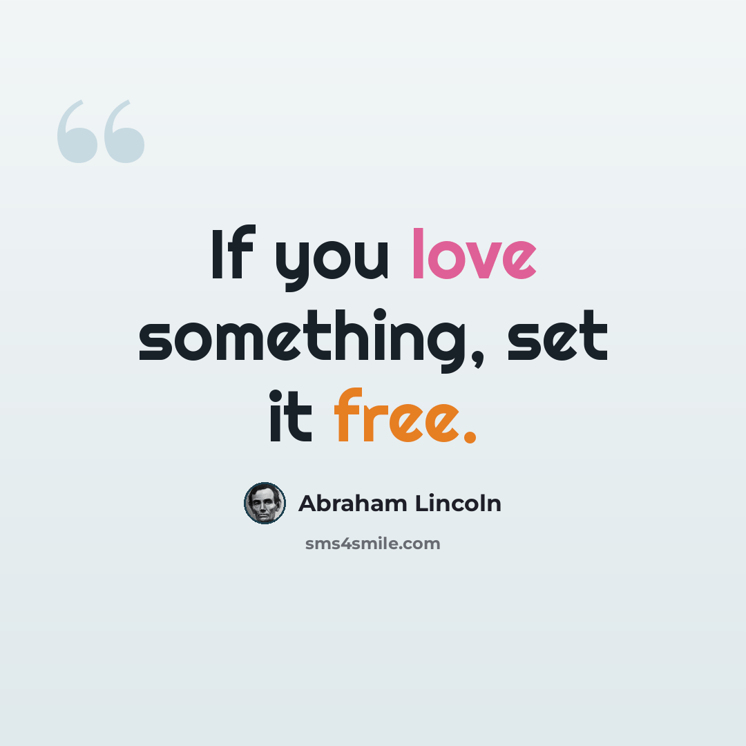 “If you love something, set it free.” quote by Abraham Lincoln