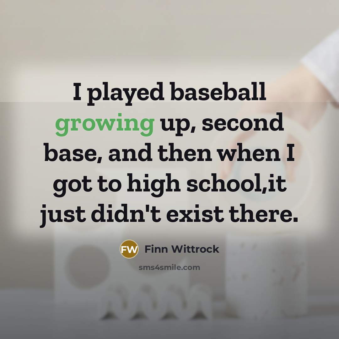 “I played baseball growing up, second base, and then when I got to high school,it just didn't exist there.” quote by Finn Wittrock