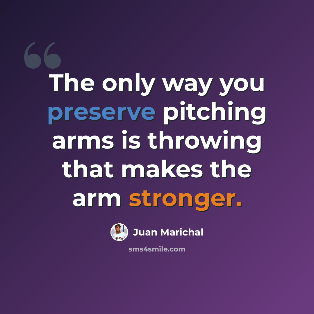 “The only way you preserve pitching arms is throwing that makes the arm stronger.” quote by Juan Marichal