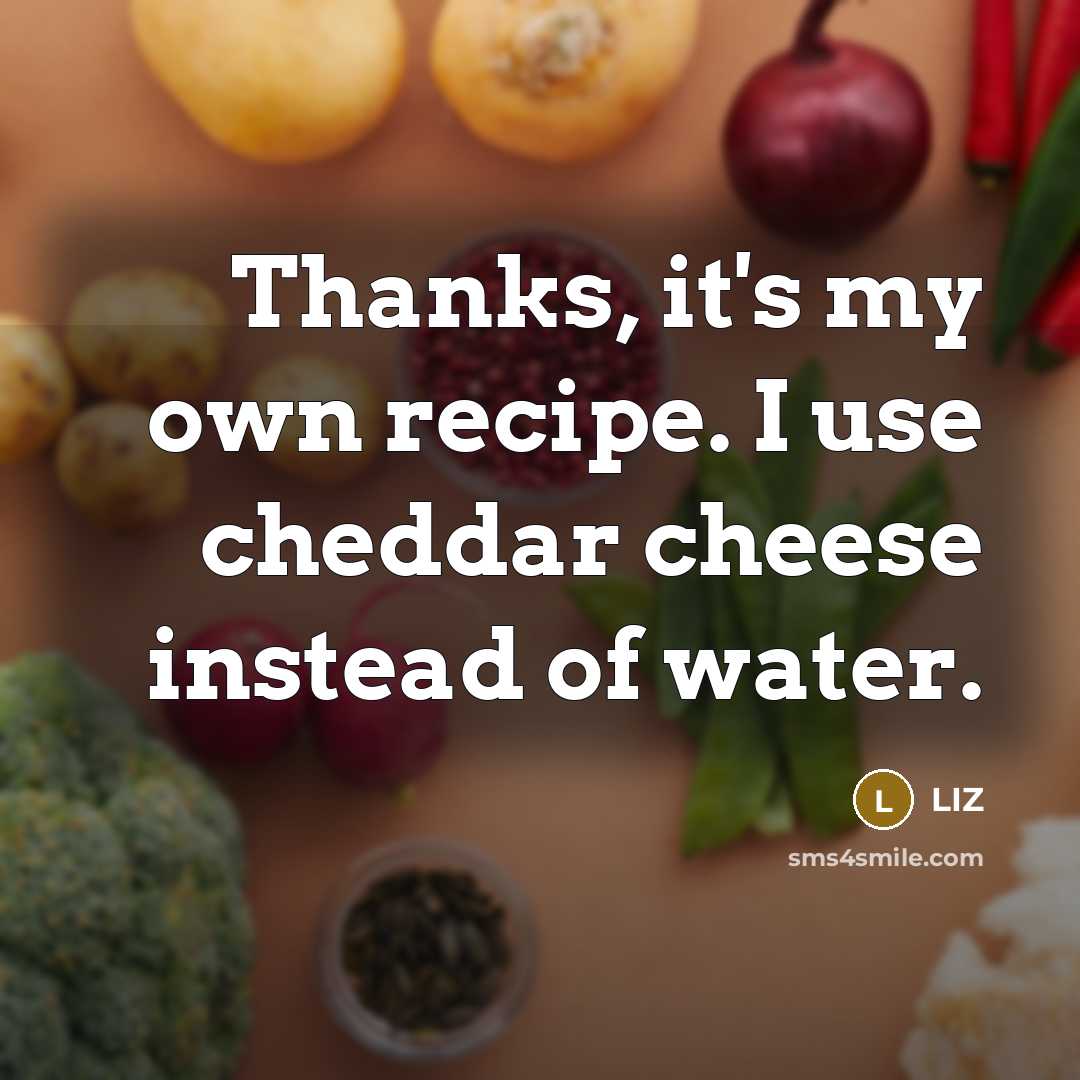 “Thanks, it's my own recipe. I use cheddar cheese instead of water.” quote by LIZ