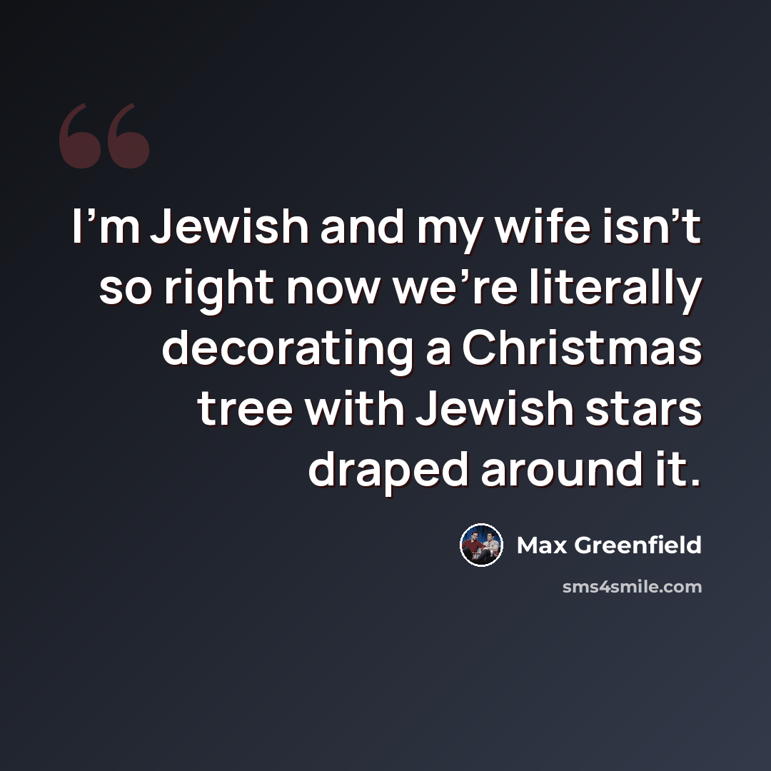 “I'm Jewish and my wife isn't so right now we're literally decorating a Christmas tree with Jewish stars draped around it.” quote by Max Greenfield