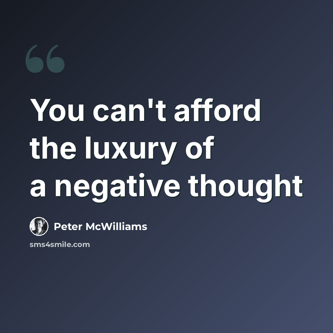 “You can't afford the luxury of a negative thought” quote by Peter McWilliams
