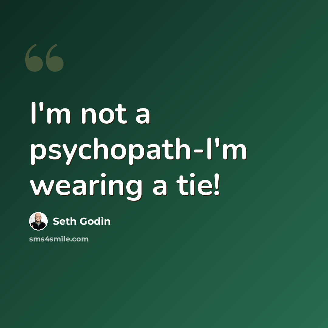 “I'm not a psychopath-I'm wearing a tie!” quote by Seth Godin