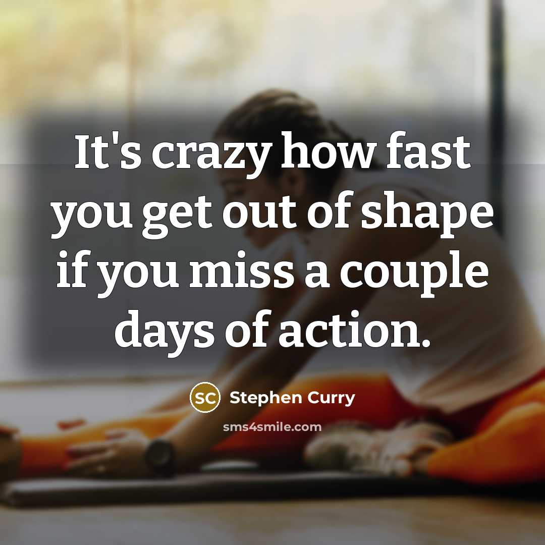 “It's crazy how fast you get out of shape if you miss a couple days of action.” quote by Stephen Curry