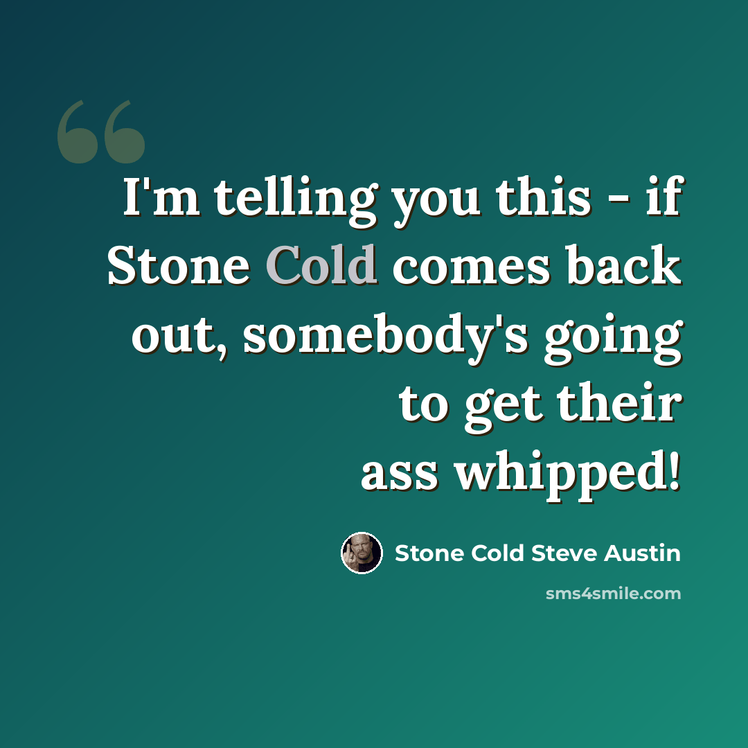 “I'm telling you this - if Stone Cold comes back out, somebody's going to get their ass whipped!” quote by Stone Cold Steve Austin