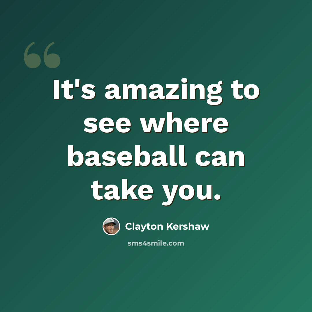 “It's amazing to see where baseball can take you.” quote by Clayton Kershaw