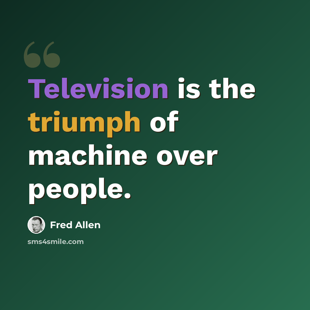 “Television is the triumph of machine over people.” quote by Fred Allen