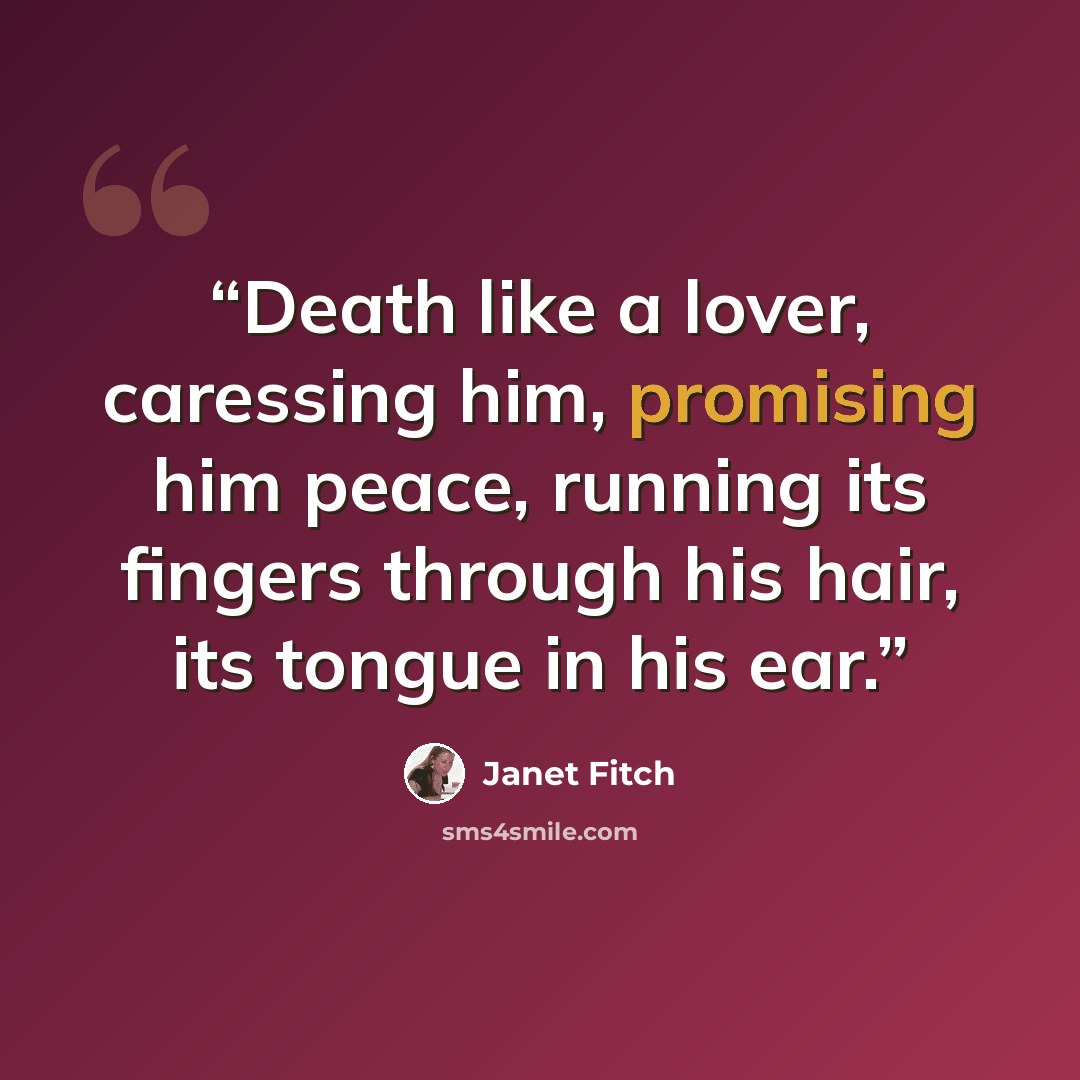 “Death like a lover, caressing him, promising him peace, running its fingers through his hair, its tongue in his ear.” quote by Janet Fitch