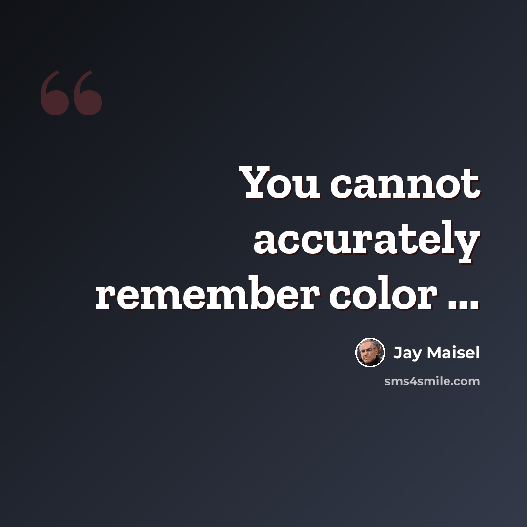 “You cannot accurately remember color ...” quote by Jay Maisel