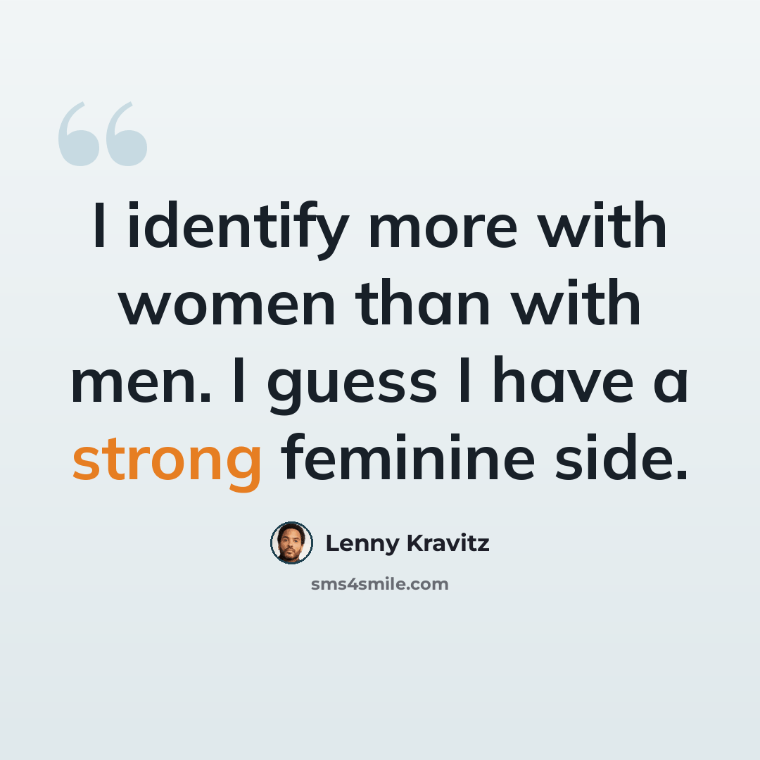 “I identify more with women than with men. I guess I have a strong feminine side.” quote by Lenny Kravitz