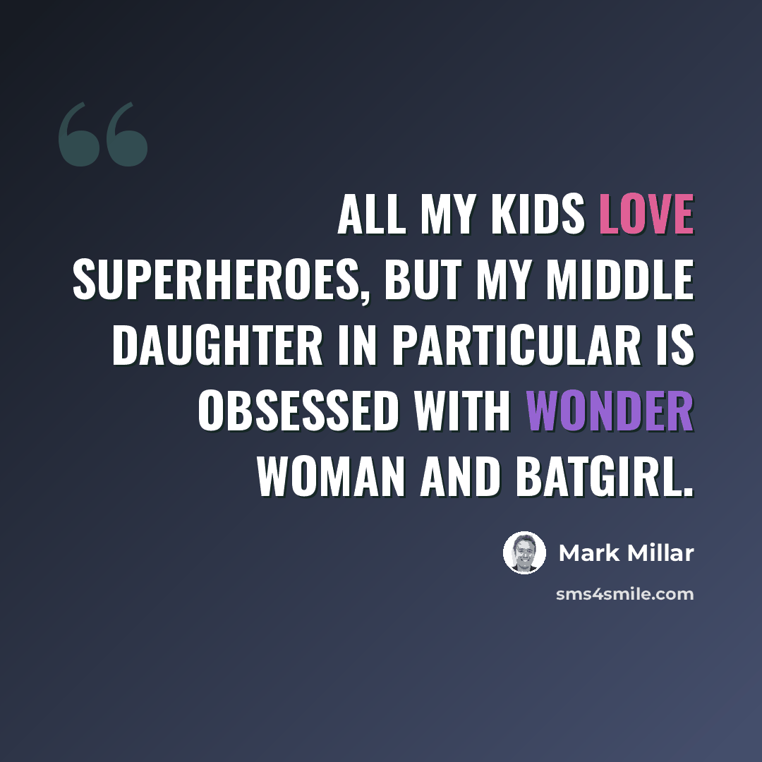 “All my kids love superheroes, but my middle daughter in particular is obsessed with Wonder Woman and Batgirl.” quote by Mark Millar