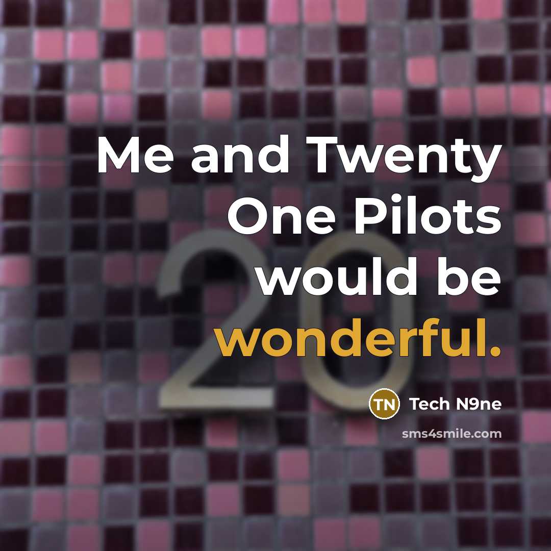 “Me and Twenty One Pilots would be wonderful.” quote by Tech N9ne