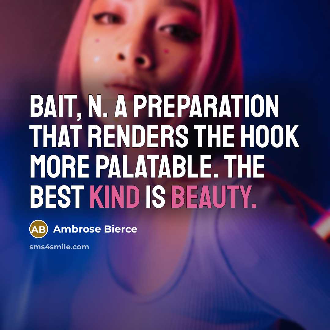“BAIT, n. A preparation that renders the hook more palatable. The best kind is beauty.” quote by Ambrose Bierce