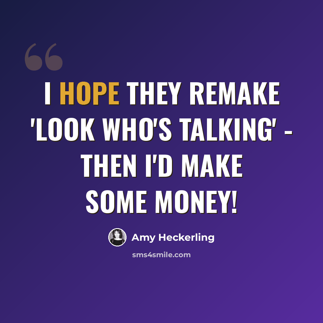 “I hope they remake 'Look Who's Talking' - then I'd make some money!” quote by Amy Heckerling