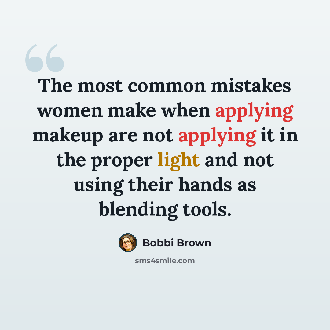 “The most common mistakes women make when applying makeup are not applying it in the proper light and not using their hands as blending tools.” quote by Bobbi Brown
