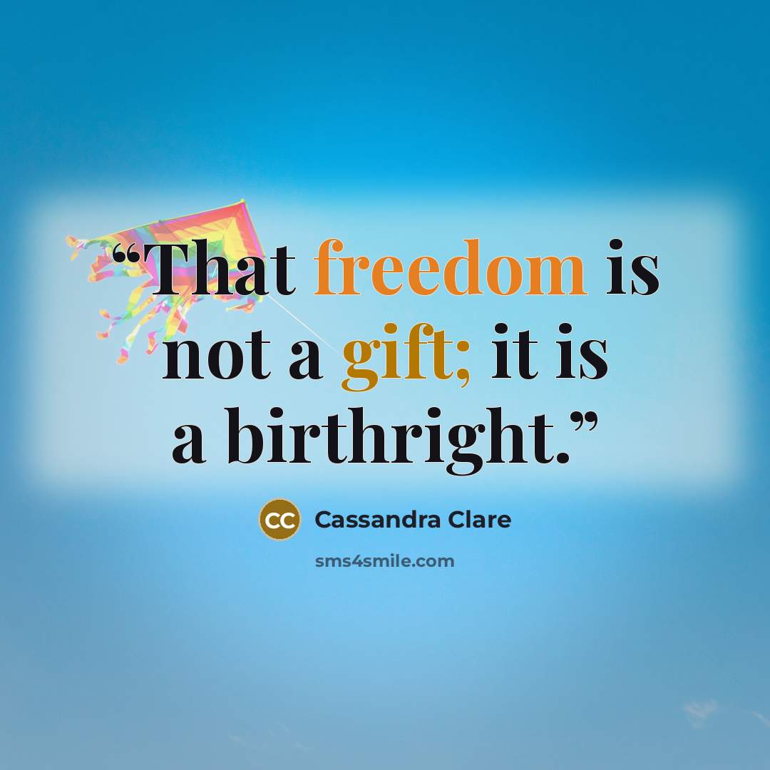 “That freedom is not a gift; it is a birthright.” quote by Cassandra Clare