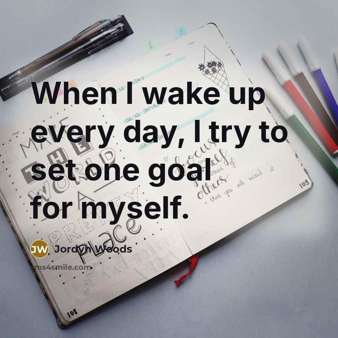 “When I wake up every day, I try to set one goal for myself.” quote by Jordyn Woods