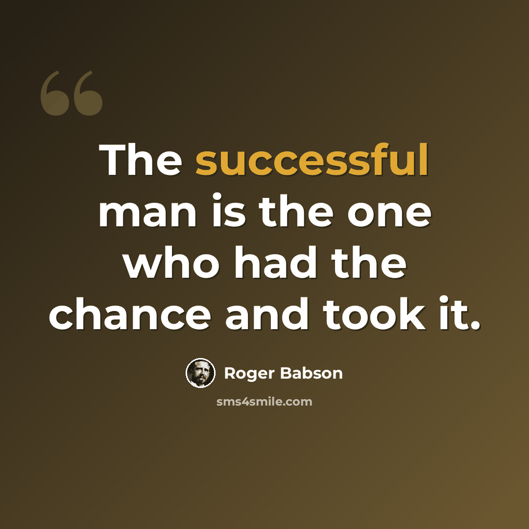 “The successful man is the one who had the chance and took it.” quote by Roger Babson