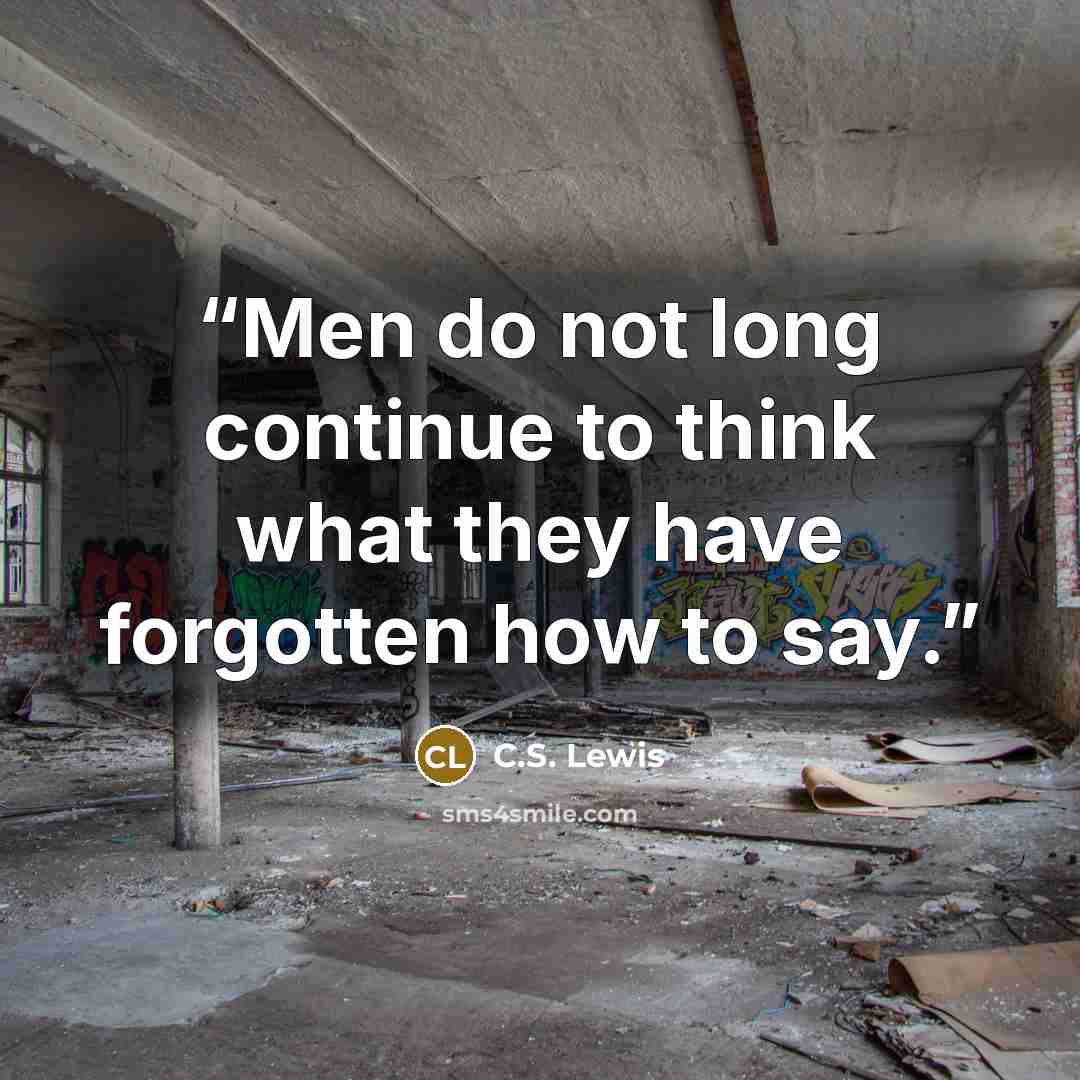 “Men do not long continue to think what they have forgotten how to say.” quote by C.S. Lewis