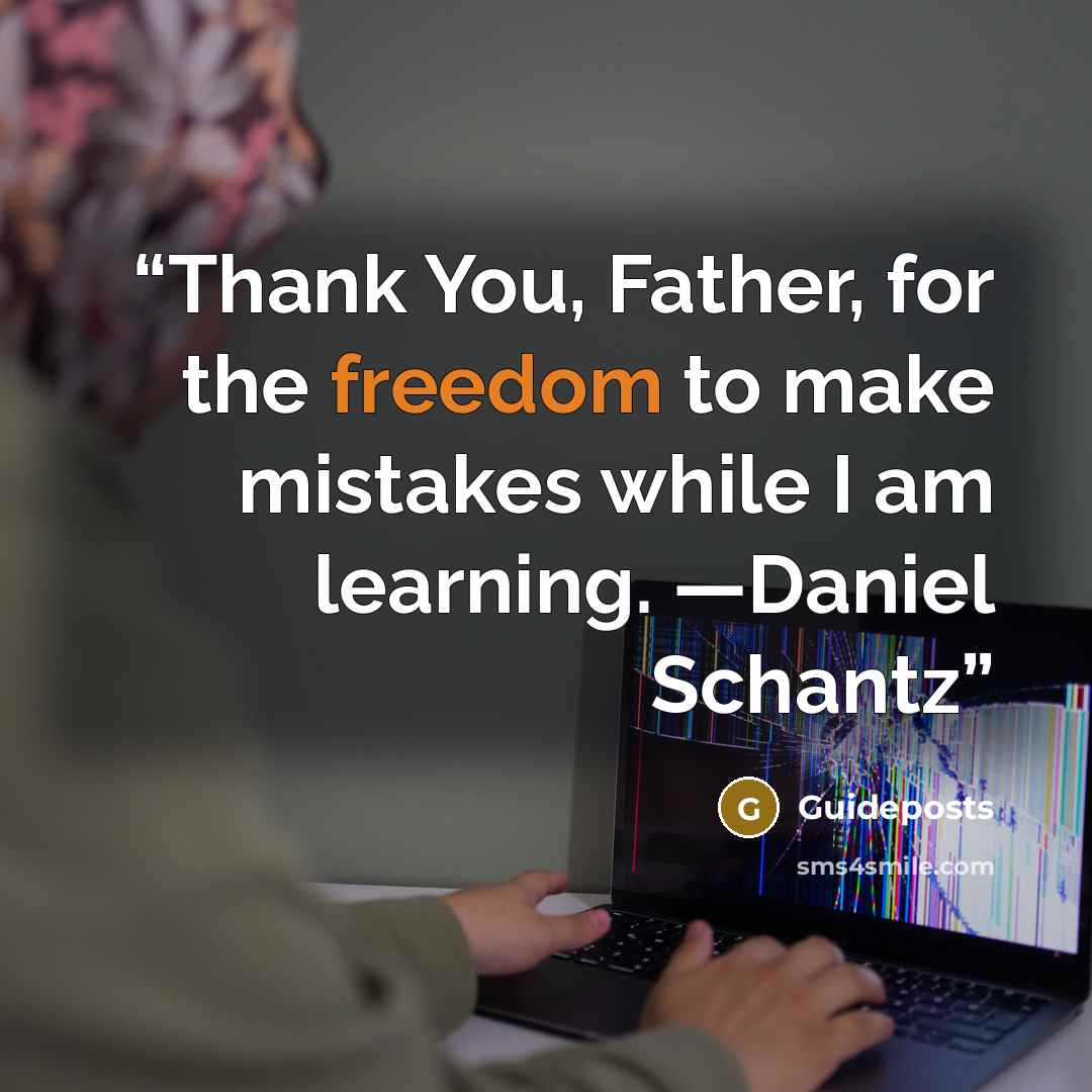 “Thank You, Father, for the freedom to make mistakes while I am learning. —Daniel Schantz” quote by Guideposts
