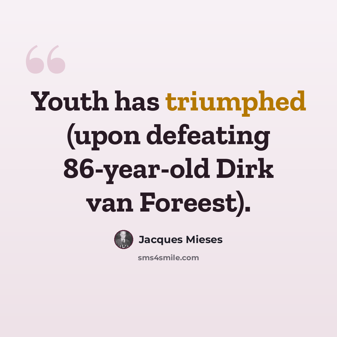 “Youth has triumphed (upon defeating 86-year-old Dirk van Foreest).” quote by Jacques Mieses