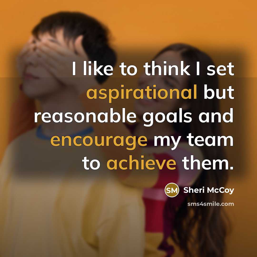 “I like to think I set aspirational but reasonable goals and encourage my team to achieve them.” quote by Sheri McCoy