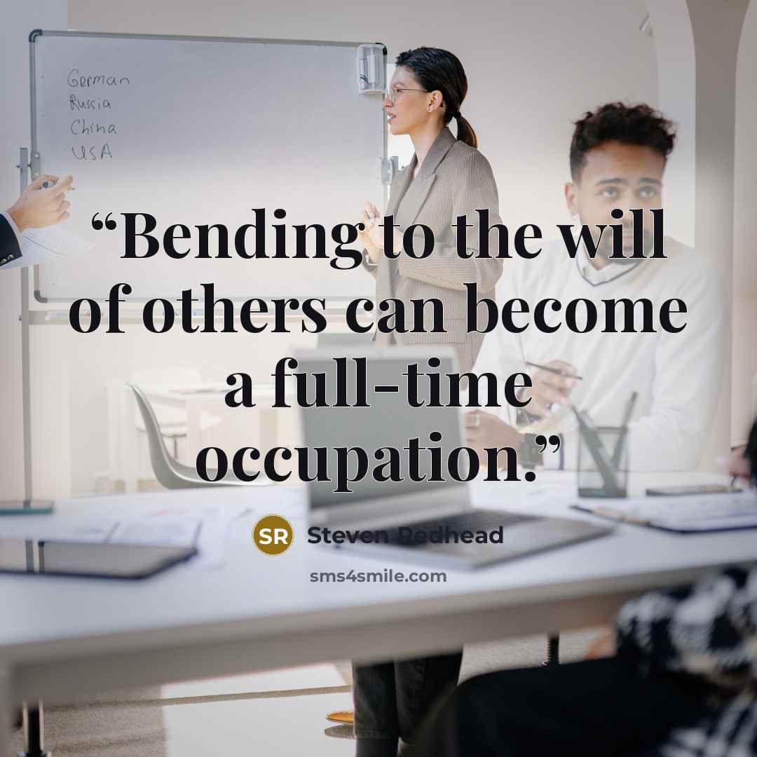 “Bending to the will of others can become a full-time occupation.” quote by Steven Redhead