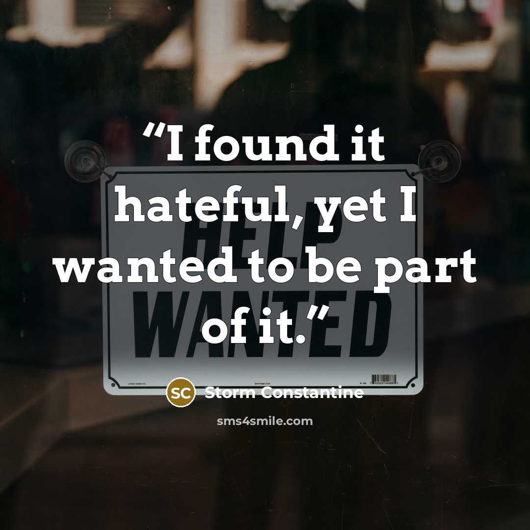 “I found it hateful, yet I wanted to be part of it.” quote by Storm Constantine