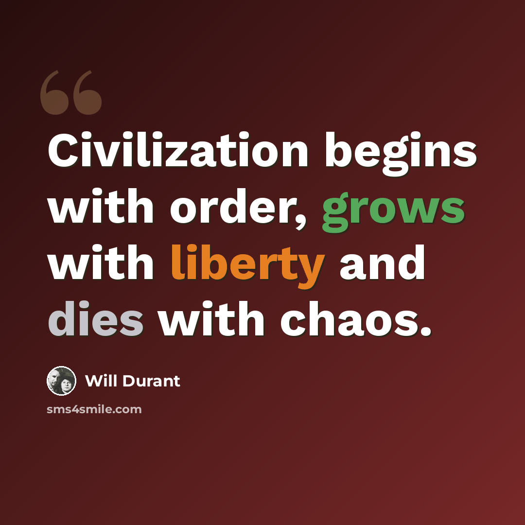 “Civilization begins with order, grows with liberty and dies with chaos.” quote by Will Durant