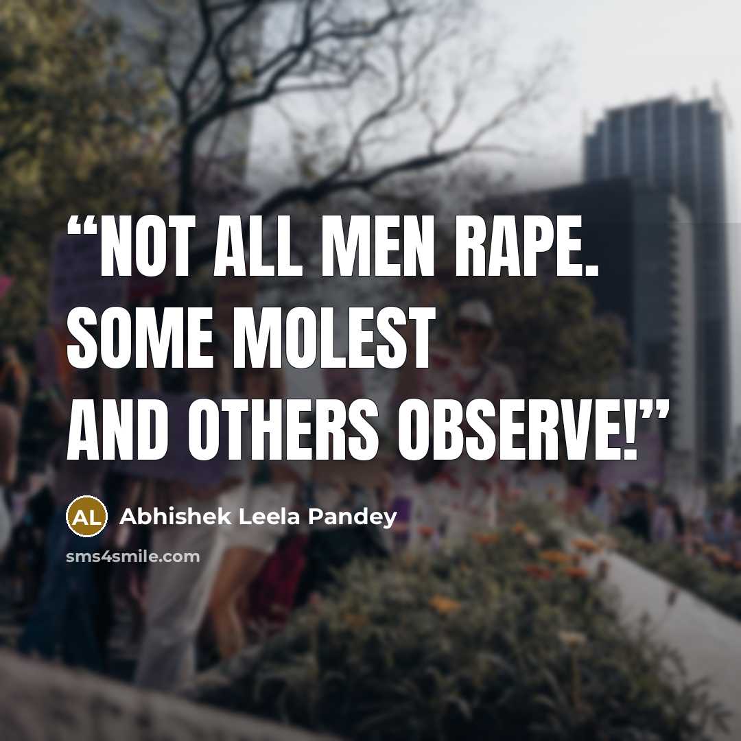 “Not all men rape. Some molest and others observe!” quote by Abhishek Leela Pandey