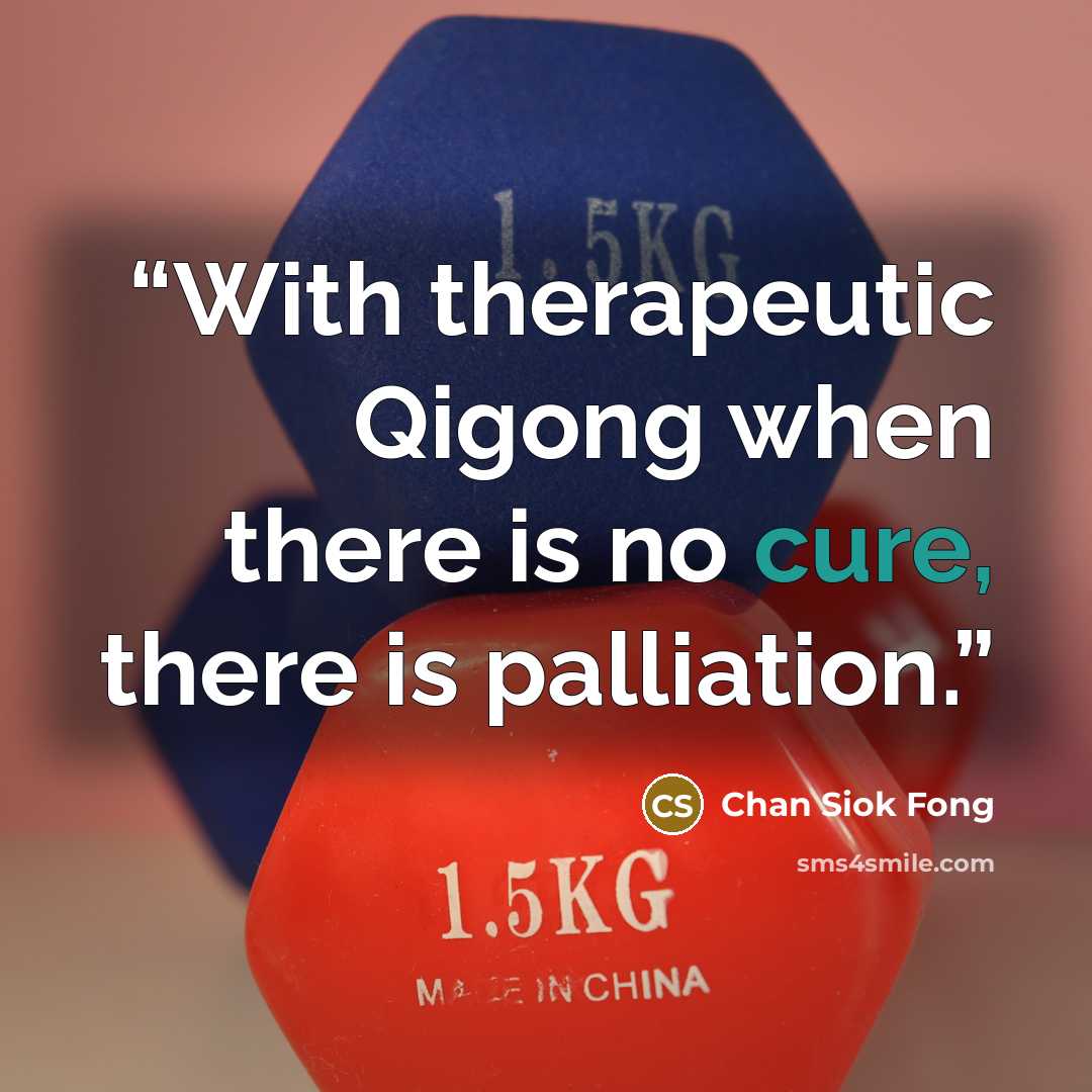 “With therapeutic Qigong when there is no cure, there is palliation.” quote by Chan Siok Fong
