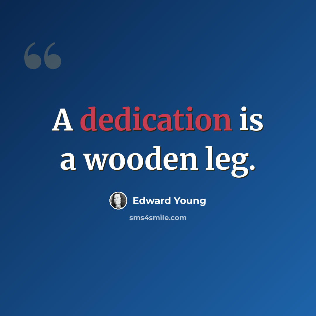 “A dedication is a wooden leg.” quote by Edward Young