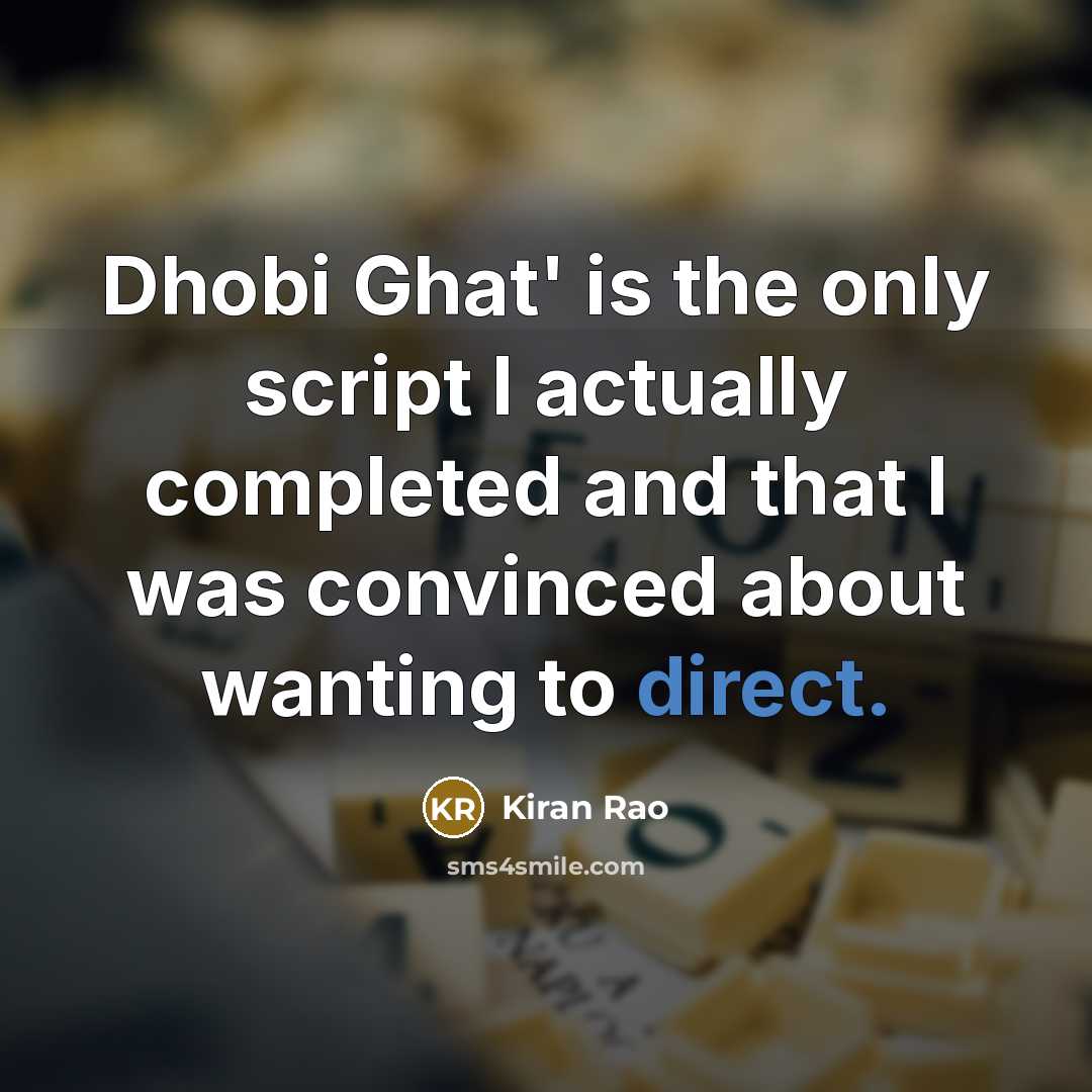 “Dhobi Ghat' is the only script I actually completed and that I was convinced about wanting to direct.” quote by Kiran Rao