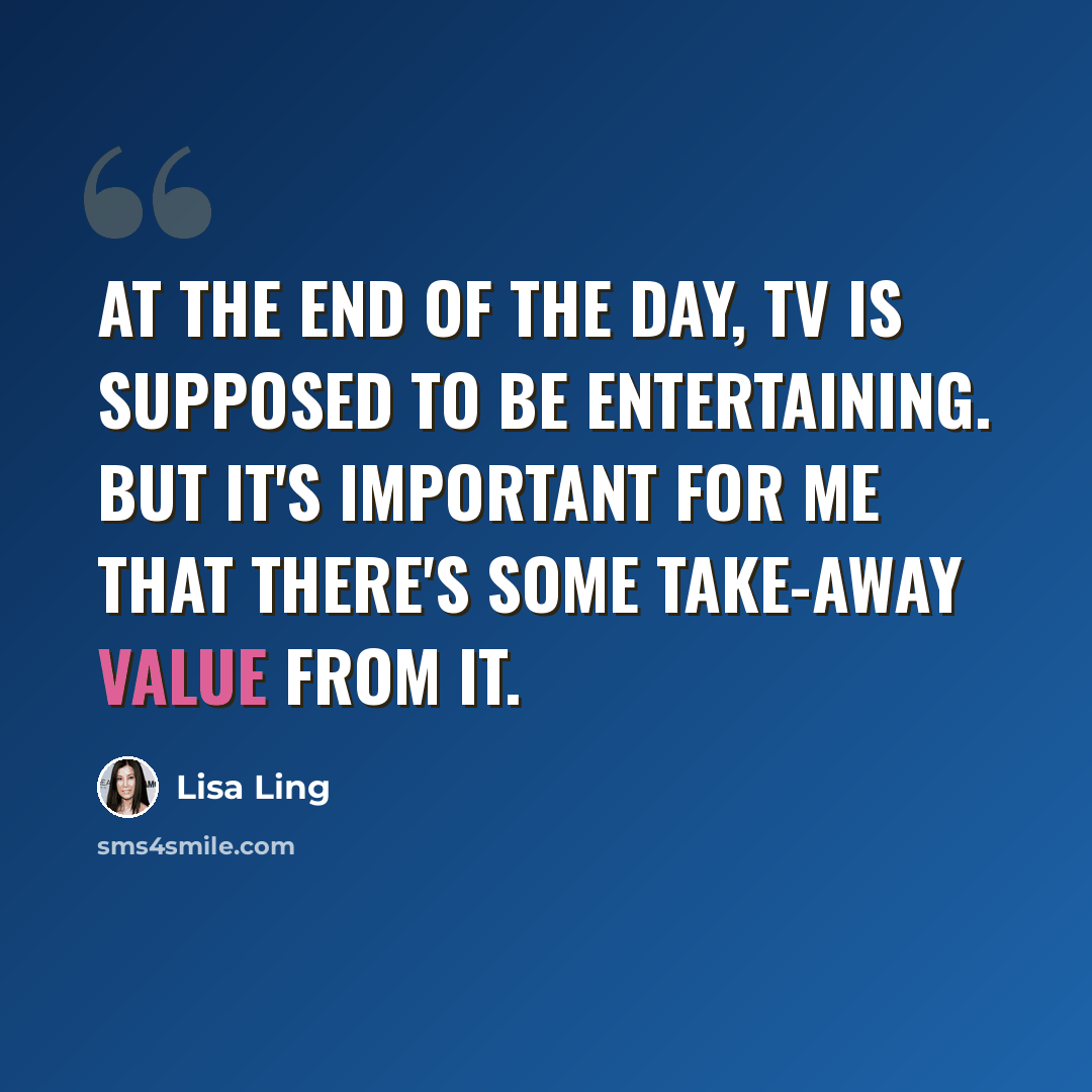 “At the end of the day, TV is supposed to be entertaining. But it's important for me that there's some take-away value from it.” quote by Lisa Ling