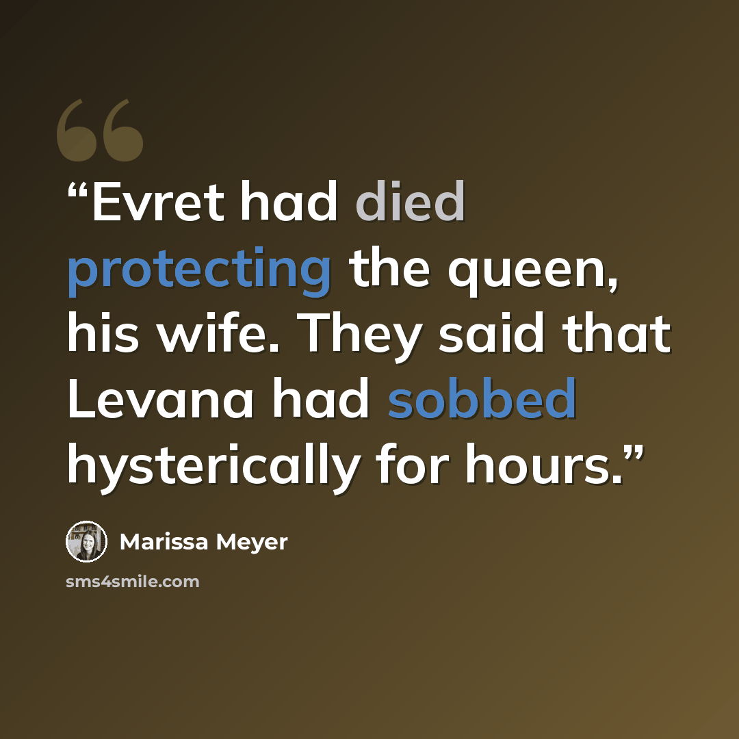 “Evret had died protecting the queen, his wife. They said that Levana had sobbed hysterically for hours.” quote by Marissa Meyer