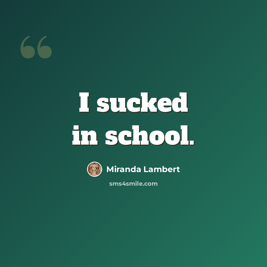 “I sucked in school.” quote by Miranda Lambert