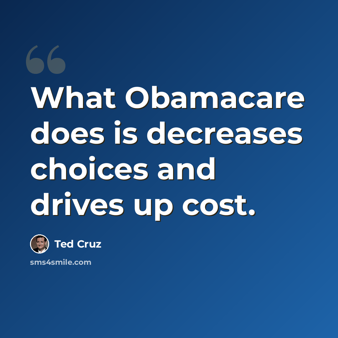 “What Obamacare does is decreases choices and drives up cost.” quote by Ted Cruz