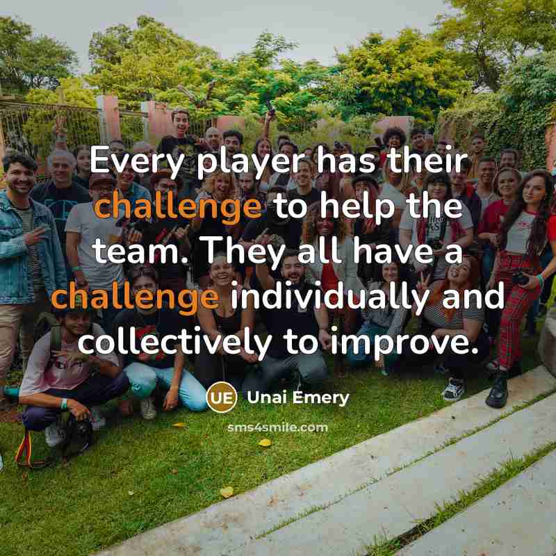 “Every player has their challenge to help the team. They all have a challenge individually and collectively to improve.” quote by Unai Emery