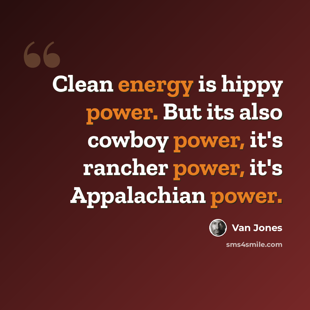 “Clean energy is hippy power. But its also cowboy power, it's rancher power, it's Appalachian power.” quote by Van Jones