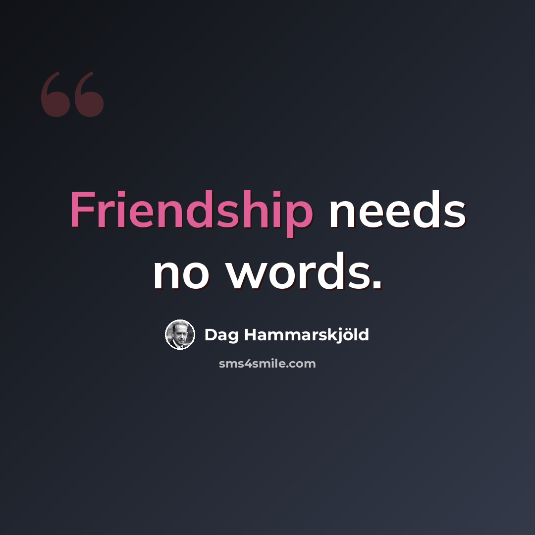 “Friendship needs no words.” quote by Dag Hammarskjold