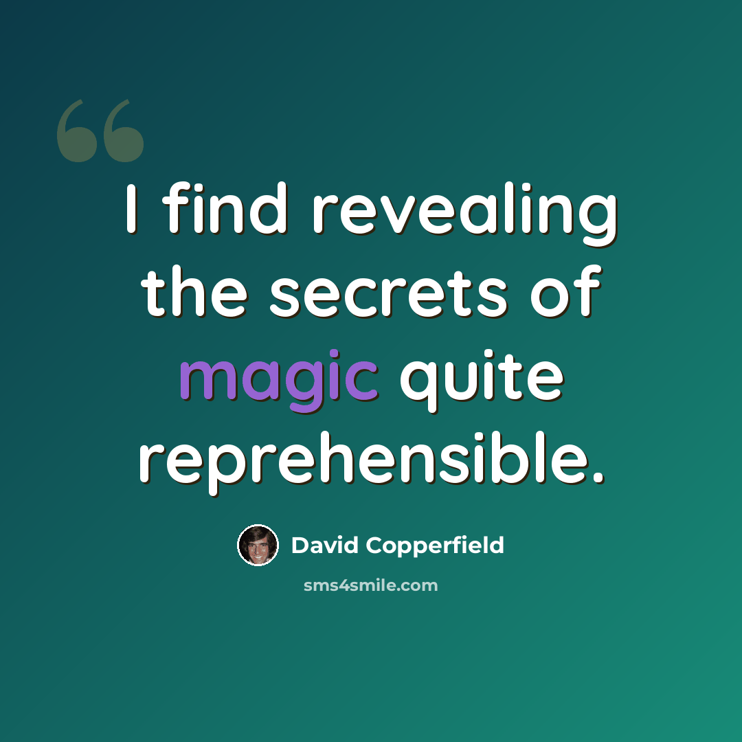 “I find revealing the secrets of magic quite reprehensible.” quote by David Copperfield