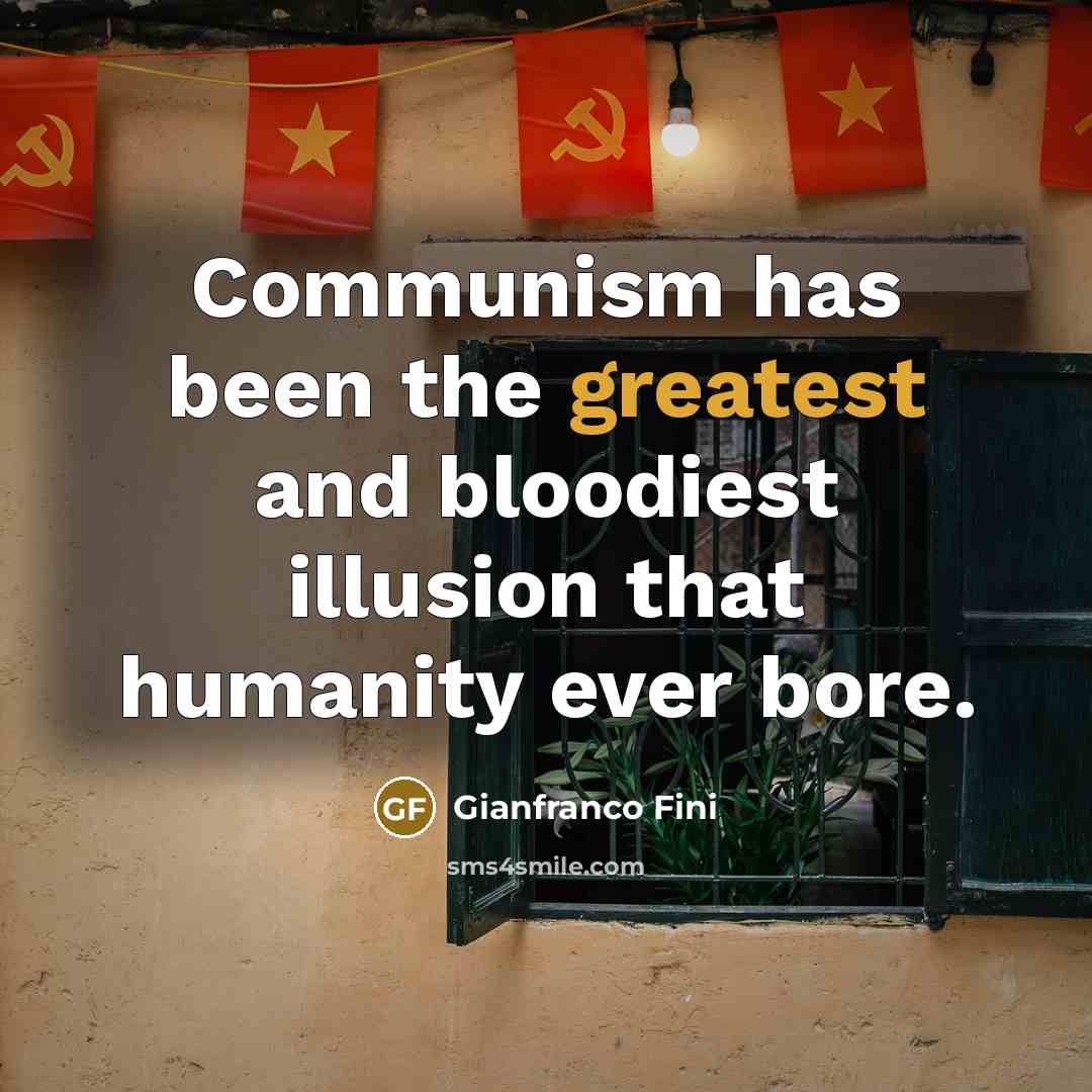 “Communism has been the greatest and bloodiest illusion that humanity ever bore.” quote by Gianfranco Fini